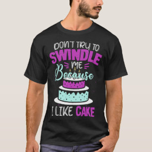 Dont Swindle Me I Like Cake 90 Day Fiance 90 Day F T-Shirt