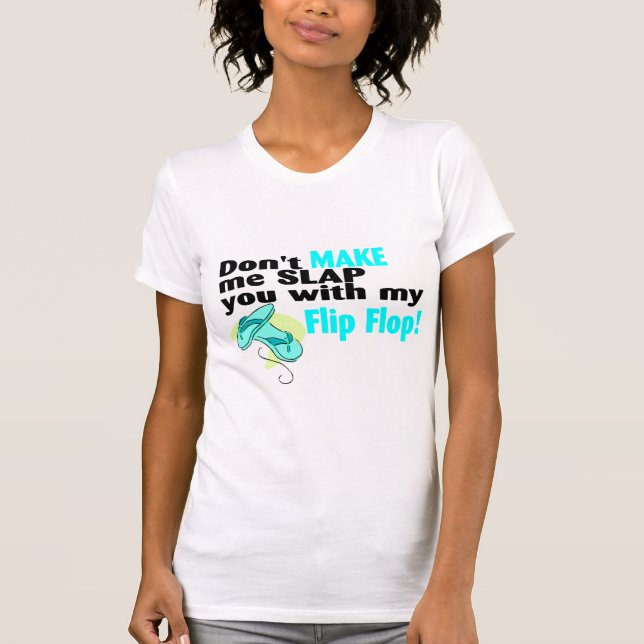 Don't t Make Me Slap You With My Flip Flop T-Shirt (Front)