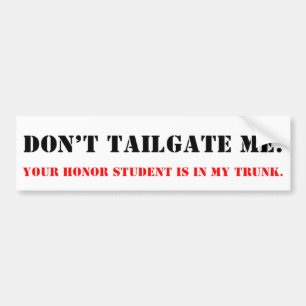Don't Tailgate Me. Honour Student in Trunk. Bumper Sticker
