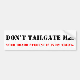 Don't Tailgate Me. Honour Student in Trunk. Bumper Sticker