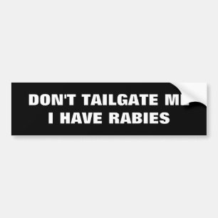DON'T TAILGATE ME I HAVE RABIES BUMPER STICKER