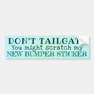 Don't Tailgate.  You'll scratch my new funny Bumper Sticker