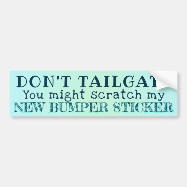 Don't Tailgate.  You'll scratch my new funny Bumper Sticker (Front)
