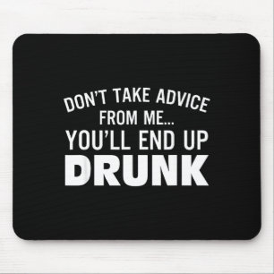 Don't Take Advice From Me You'll End Up Drunk  Mouse Pad