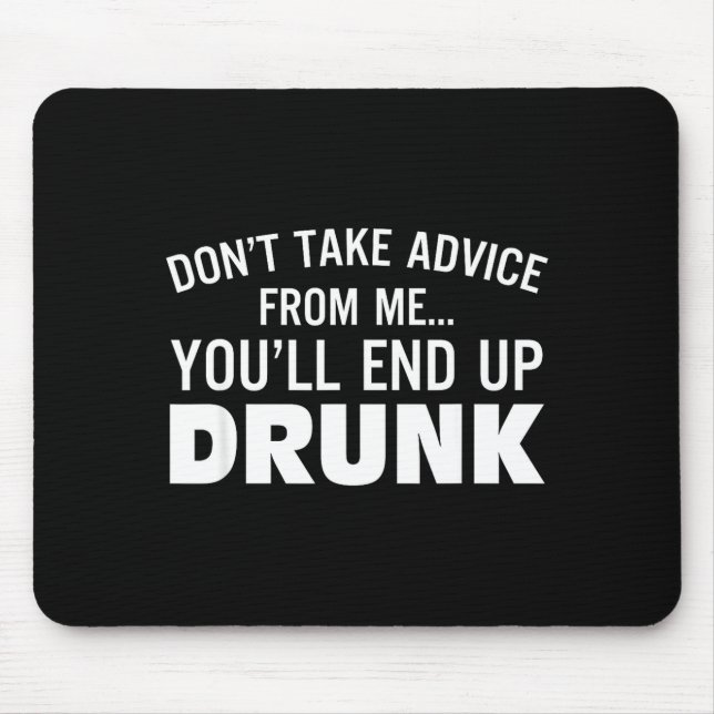Don't Take Advice From Me You'll End Up Drunk  Mouse Pad (Front)