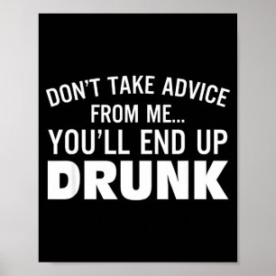 Don't Take Advice From Me You'll End Up Drunk  Poster