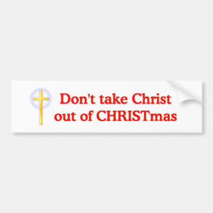 Don't take Christ out of CHRISTmas Bumper Sticker