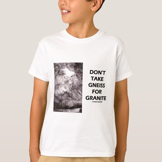 Don't Take Gneiss For Granite (Geology Humour) T-Shirt (Front)