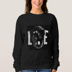 Don't Take Life Too Serious Elephant Animal Design Sweatshirt