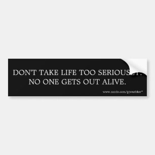 DON'T TAKE LIFE TOO SERIOUSLY BUMPER STICKER