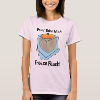 Don't Take Mah Freeze Peach! T-Shirt