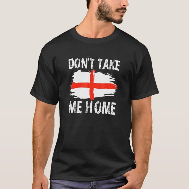 Dont Take Me Home England T-Shirt (Front)