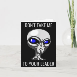 Don't Take Me To Your Leader Funny Alien  Card