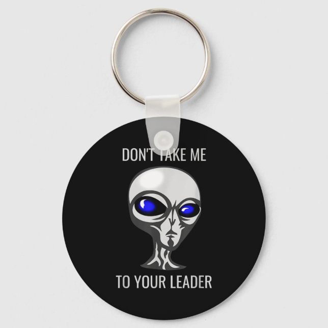 Don't Take Me To Your Leader Funny Alien  Key Ring (Front)