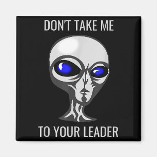 Don't Take Me To Your Leader Funny Alien  Magnet