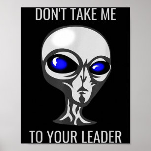 Don't Take Me To Your Leader Funny Alien  Poster