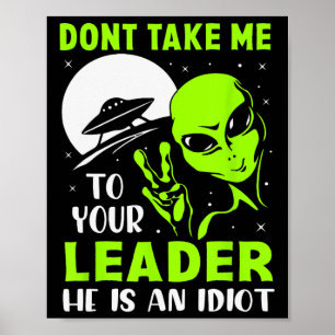 Don't Take Me To Your Leader - Funny Anti Trump Poster