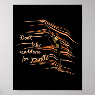 Don't Take Sandstone For Granite  Rock Climbing Pu Poster