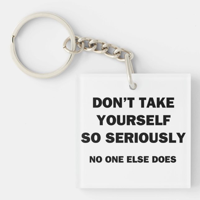 Don't Take Yourself So Seriously. No One Else Does Key Ring (Front)