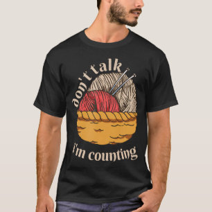 Don'T Talk I'M Counting Knitting T-Shirt