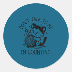 Don't talk me i'm counting cat funny crochet knitt classic round sticker