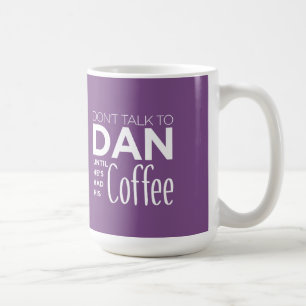 Don't Talk To DAN Until He's Had His Coffee -Funny Mug