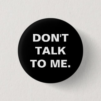 Don't Talk to Me Badge