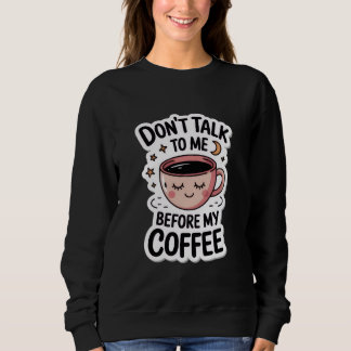 "don't talk to me before my coffee", T-Shirt Sweatshirt