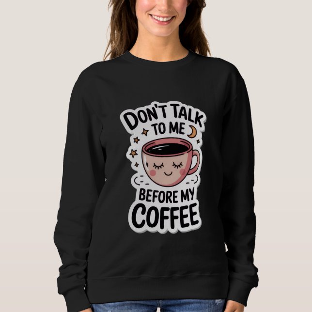 "don't talk to me before my coffee", T-Shirt Sweatshirt (Front)