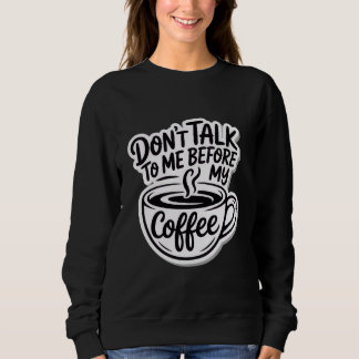 don't talk to me before my coffee, T-Shirt Sweatshirt