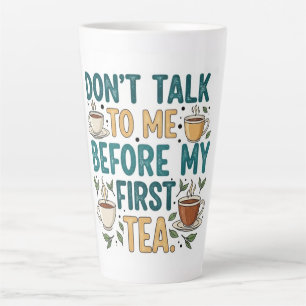 Don't Talk To Me Before My First Tea - Funny Quote Latte Mug