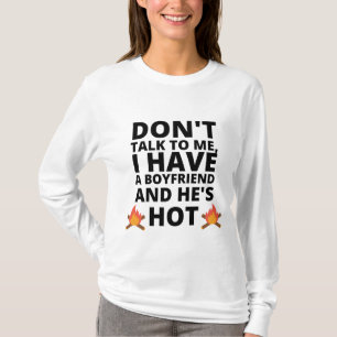 DON'T TALK TO ME, I HAVE A BOYFRIEND AND HE'S HOT T-Shirt