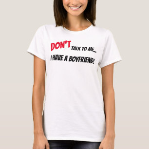 DON'T TALK TO ME... I HAVE A BOYFRIEND! T-Shirt