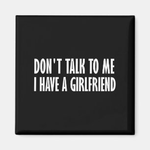 Don't Talk To Me I Have A Girlfriend Magnet