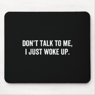 Don't Talk To Me I Just Woke Up Funny Saying For T Mouse Pad