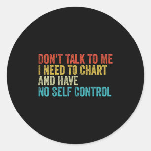 Don't Talk To Me I Need To Chart And Have No Self  Classic Round Sticker