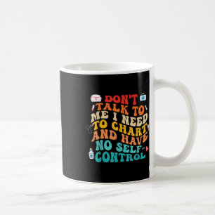 Dont Talk To Me I Need To Chart Funny Nurse Quote Coffee Mug