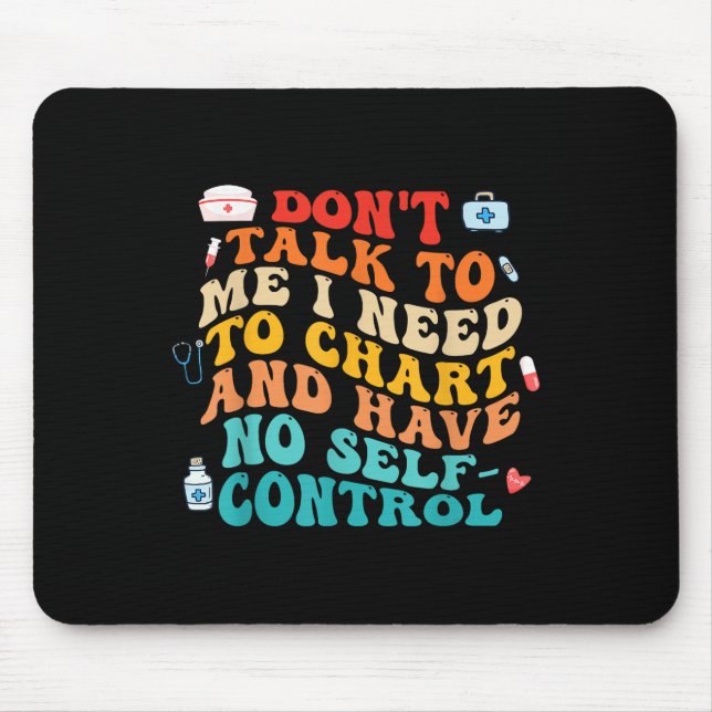 Dont Talk To Me I Need To Chart Funny Nurse Quote  Mouse Pad (Front)