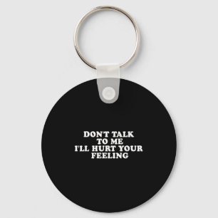 Don't Talk To Me I'll Hurt Your Feelings Funny Say Key Ring