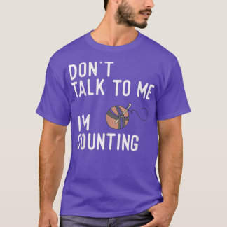 Dont Talk To Me Im Counting 3 T-Shirt