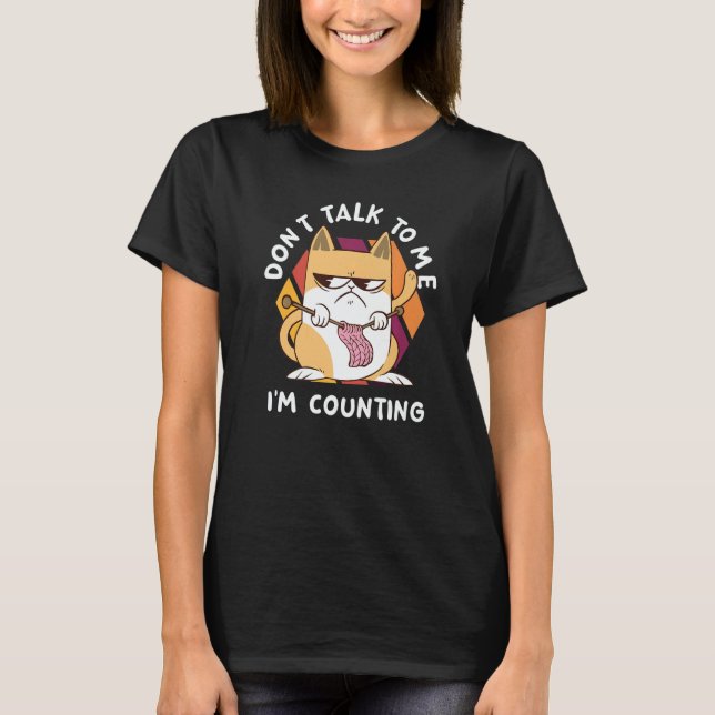 Don't Talk To Me I'm Counting  Cat Crochet Knittin T-Shirt (Front)