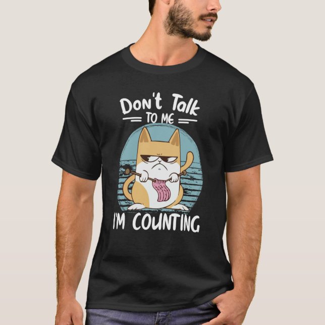 Don't Talk To Me I'm Counting Cat Knits Hand Knitt T-Shirt (Front)