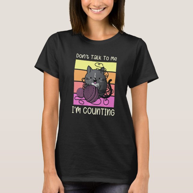 Don't Talk to Me I'm Counting - Crafts Crochet Kni T-Shirt (Front)