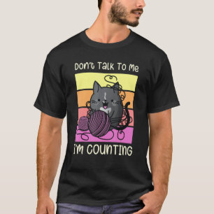 Don't Talk to Me I'm Counting - Crafts Crochet Kni T-Shirt
