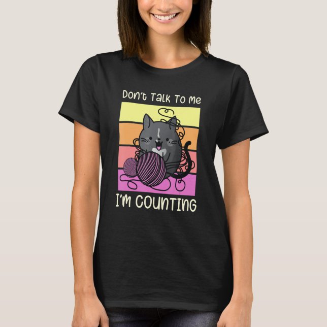 Don't Talk to Me I'm Counting - Crafts Crochet Kni T-Shirt (Front)