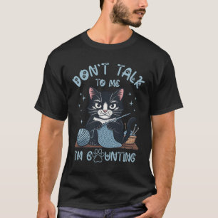Dont Talk To Me Im Counting Crochet Cat Knitting Y T-Shirt