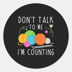 Don't Talk To Me I'm Counting Crochet Knitting Fun Classic Round Sticker