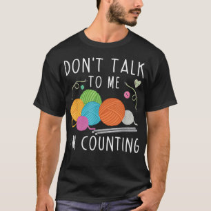 Don'T Talk To Me I'M Counting Crochet Knitting Fun T-Shirt