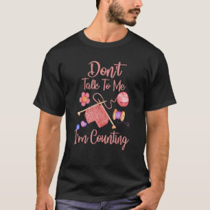 Don't Talk To Me I'm Counting Crochet Knitting T-Shirt