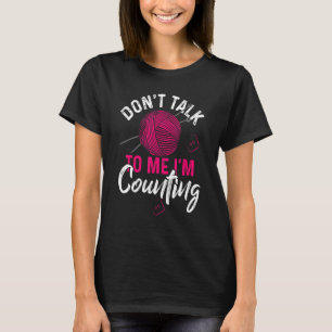 Dont Talk To Me Im Counting Crocheters Chrocheting T-Shirt